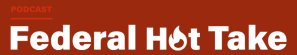 Federal Hot Take podcast: Too big to fail? Companies are far ahead of their peers, so who will the government turn to?