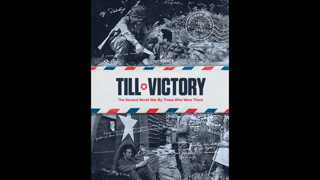 Book excerpt: ‘Till Victory: The Second World War By Those Who Were There’