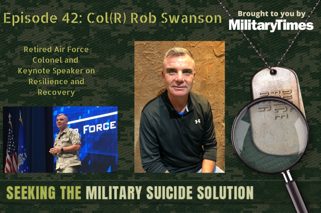 Seeking the Military Suicide Solution Podcast, Episode 42: Col. Rob Swanson, suicide survivor